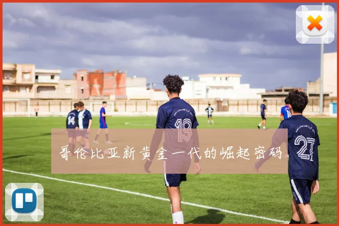 哥伦比亚新黄金一代的崛起密码