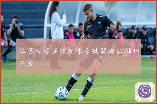 江苏肯帝亚联防体系破解浙江稠州三分